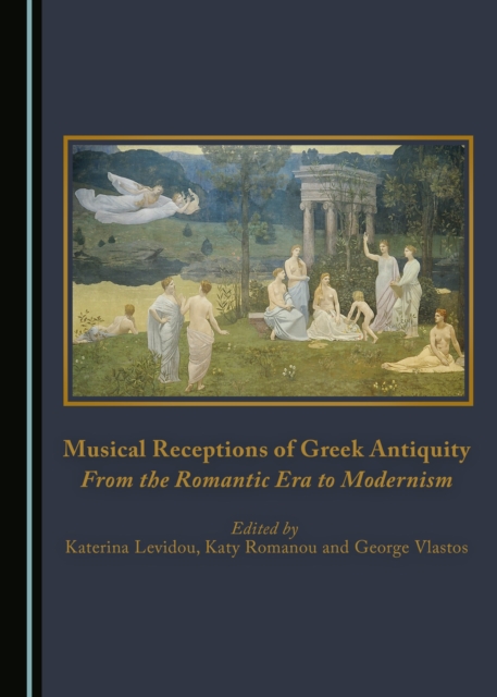 None Musical Receptions of Greek Antiquity : From the Romantic Era to Modernism, PDF eBook