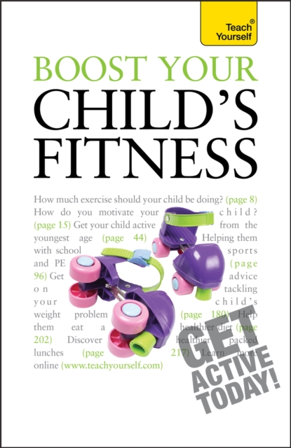 Boost Your Child's Fitness : Fitness, healthy eating, and non-judgemental weight loss: a guide to helping your child stay active and healthy, Paperback / softback Book