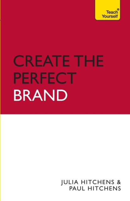 Create the Perfect Brand : A practical guide to branding your business, from creation and vision to protection and delivery, Paperback Book