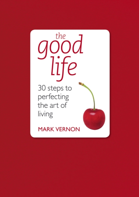 The Good Life : 30 Steps to Perfecting the Art of Living, EPUB eBook