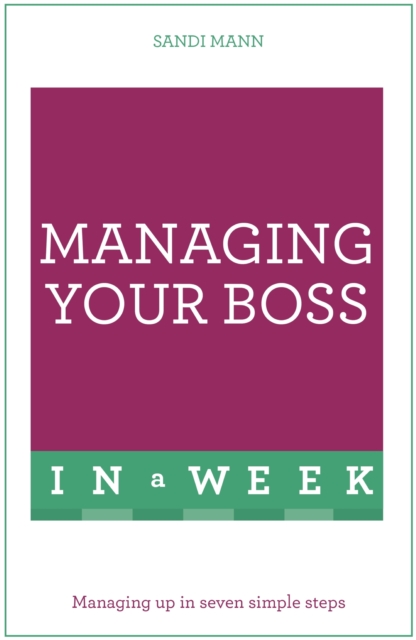 Managing Your Boss In A Week : Managing Up In Seven Simple Steps, EPUB eBook
