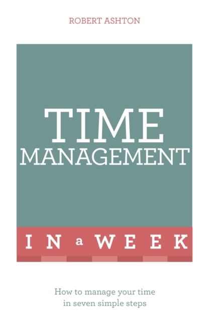 Time Management In A Week : How To Manage Your Time In Seven Simple Steps, EPUB eBook
