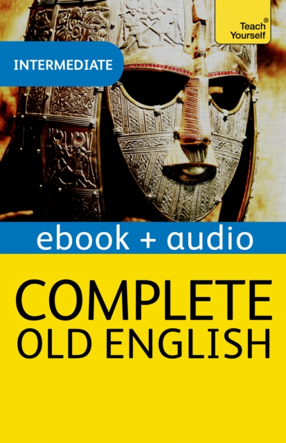 Complete Old English : A Comprehensive Guide to Reading and Understanding Old English, with Original Texts, EPUB eBook
