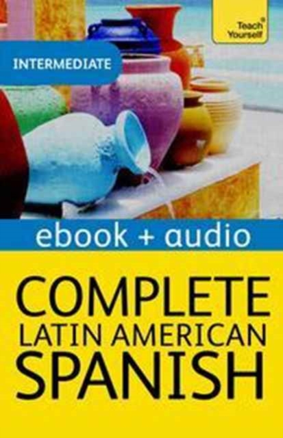 Complete Latin American Spanish (Learn Latin American Spanish with Teach Yourself) : Enhanced Edition, Electronic book text Book