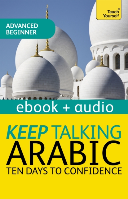 Keep Talking Arabic Audio Course - Ten Days to Confidence : Advanced beginner's guide to speaking and understanding with confidence, EPUB eBook