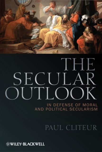 The Secular Outlook : In Defense of Moral and Political Secularism, Paperback / softback Book