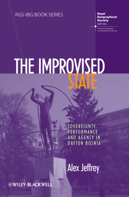 The Improvised State : Sovereignty, Performance and Agency in Dayton Bosnia, Hardback Book