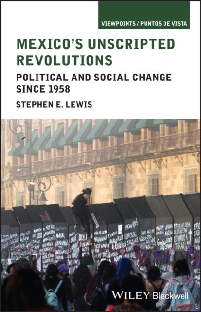 Mexico's Unscripted Revolutions : Political and Social Change since 1958, Paperback / softback Book