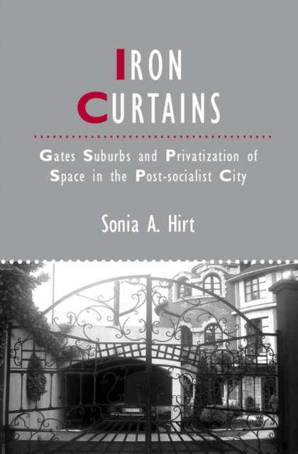 Iron Curtains : Gates, Suburbs and Privatization of Space in the Post-socialist City, Hardback Book