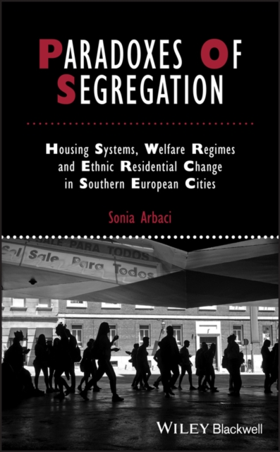 Paradoxes of Segregation : Housing Systems, Welfare Regimes and Ethnic Residential Change in Southern European Cities, Hardback Book