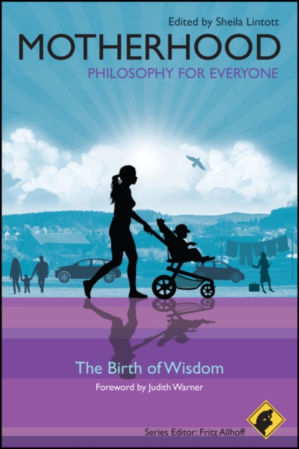 Motherhood - Philosophy for Everyone : The Birth of Wisdom, EPUB eBook