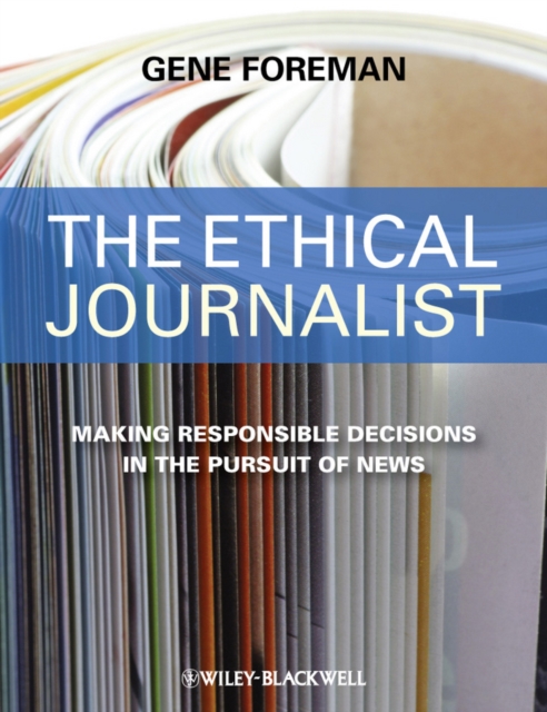 The Ethical Journalist : Making Responsible Decisions in the Pursuit of News, EPUB eBook