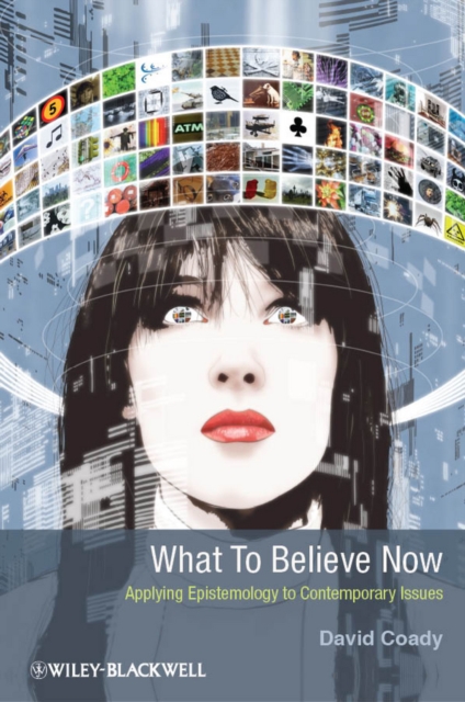 What to Believe Now : Applying Epistemology to Contemporary Issues, EPUB eBook