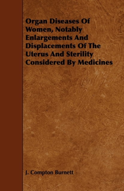 Organ Diseases Of Women, Notably Enlargements And Displacements Of The Uterus And Sterility Considered By Medicines, Paperback / softback Book