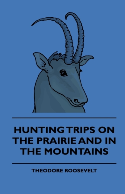 Hunting Trips On The Prairie And In The Mountains, Hardback Book