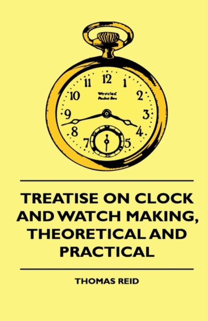 Treatise On Clock And Watch Making, Theoretical And Practical, Hardback Book