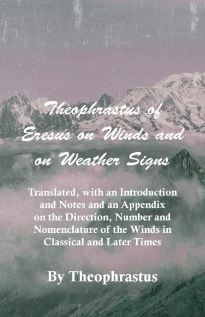 Theophrastus Of Eresus On Winds And On Weather Signs - Translated, With An Introduction And Notes And An Appendix On The Direction, Number And Nomenclature Of The Winds In Classical And Later Times, Paperback / softback Book