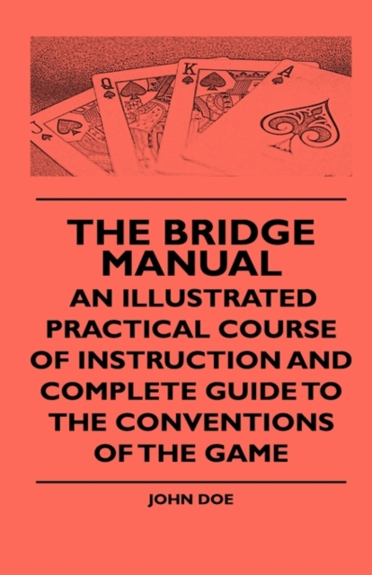 The Bridge Manual - An Illustrated Practical Course Of Instruction And Complete Guide To The Conventions Of The Game, Hardback Book
