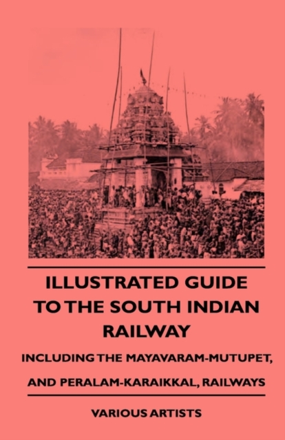 Illustrated Guide To the South Indian Railway, Including The Mayavaram-Mutupet, And Peralam-Karaikkal, Railways, Hardback Book