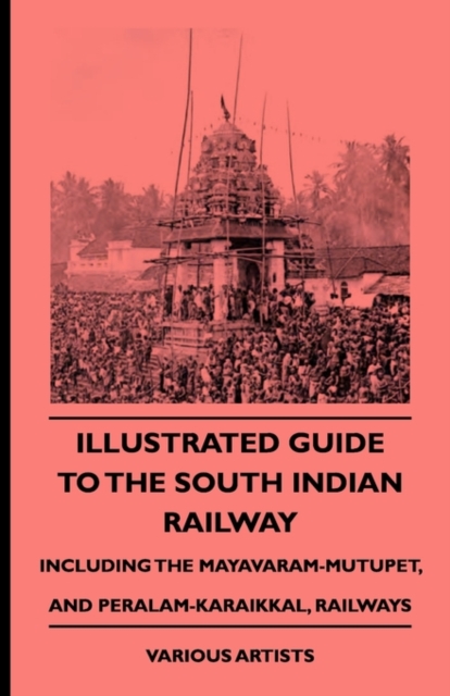 Illustrated Guide To The South Indian Railway, Including The Mayavaram-Mutupet, And Peralam-Karaikkal, Railways, Paperback / softback Book