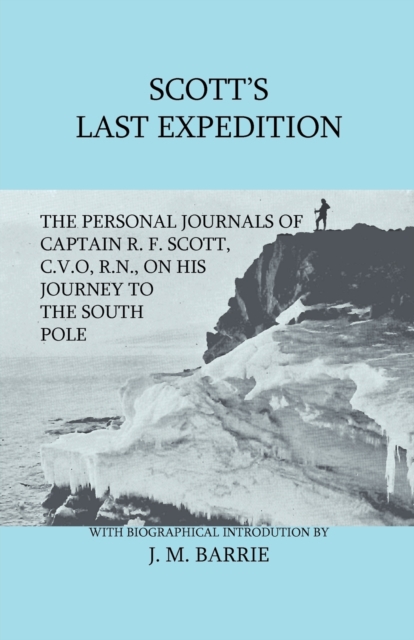 Scott's Last Expedition - The Personal Journals Of Captain R. F. Scott, C.V.O., R.N., On His Journey To The South Pole, Paperback / softback Book