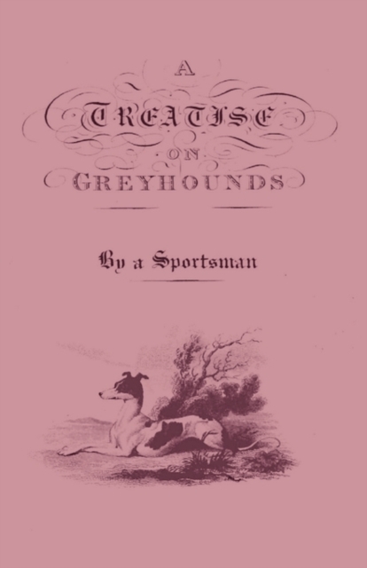 A Treatise On Greyhounds With Observations On The Treatment & Disorders Of Them - By A Sportsman, Hardback Book