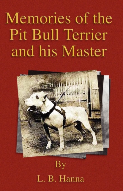 Memories of the Pit Bull Terrier and His Master (History of Fighting Dogs Series), EPUB eBook