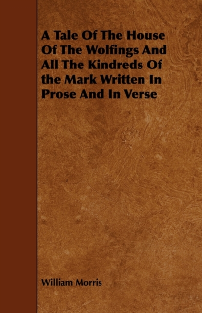A Tale of the House of the Wolfings and All the Kindreds of the Mark Written in Prose and in Verse, Paperback / softback Book