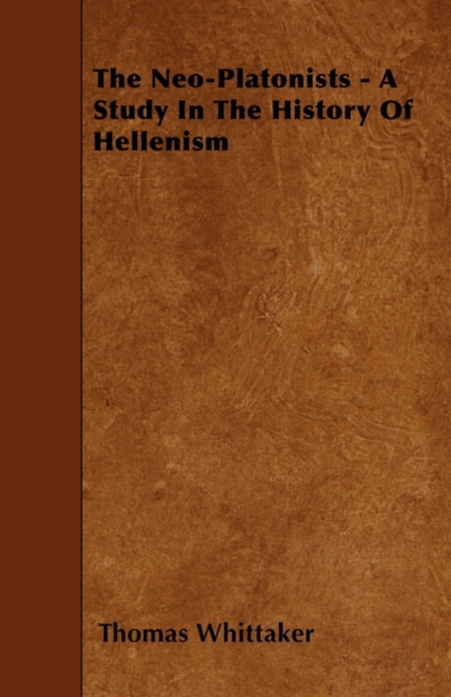 The Neo-Platonists - A Study In The History Of Hellenism, Paperback / softback Book