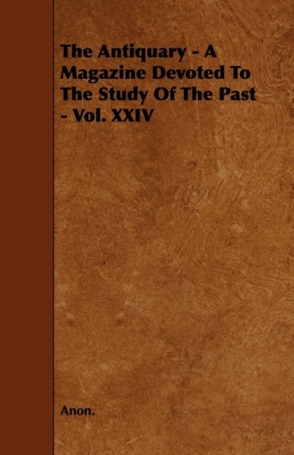 The Antiquary - A Magazine Devoted To The Study Of The Past - Vol. XXIV, Paperback / softback Book