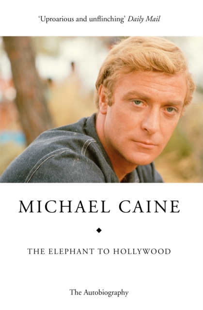 The Elephant to Hollywood : Michael Caine's most up-to-date, definitive, bestselling autobiography, Paperback / softback Book