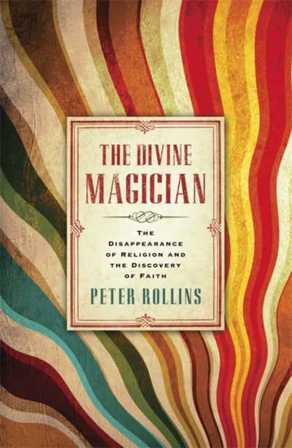 The Divine Magician : The Disappearance of Religion and the Discovery of Faith, Paperback / softback Book