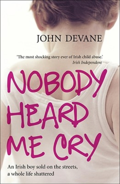 Nobody Heard Me Cry : An Irish boy sold on the streets, a whole life shattered, EPUB eBook