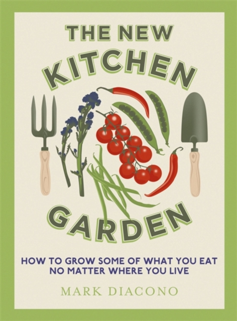 The New Kitchen Garden : How to Grow Some of What You Eat No Matter Where You Live, Hardback Book