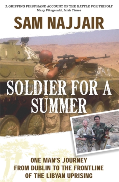 Soldier for a Summer : One Man's Journey from Dublin to the Frontline of the Libyan Uprising, Paperback / softback Book