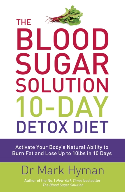 The Blood Sugar Solution 10-Day Detox Diet : Activate Your Body's Natural Ability to Burn fat and Lose Up to 10lbs in 10 Days, Paperback / softback Book