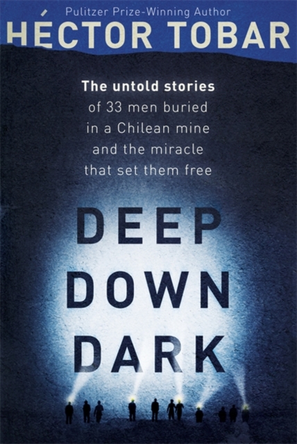Deep Down Dark: The Untold Stories of 33 Men Buried in a Chilean Mine, and the Miracle that Set them Free, Hardback Book