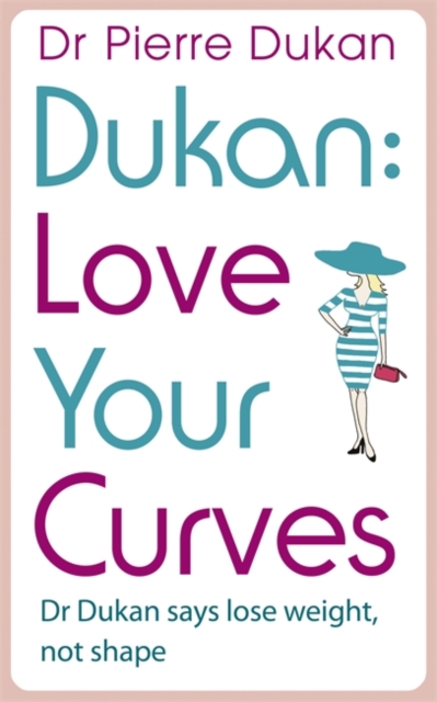 Love Your Curves: Dr Dukan Says Lose Weight, Not Shape, Paperback / softback Book