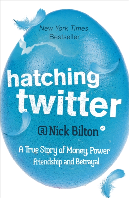 Hatching Twitter : A True Story of Money, Power, Friendship and Betrayal, Paperback / softback Book