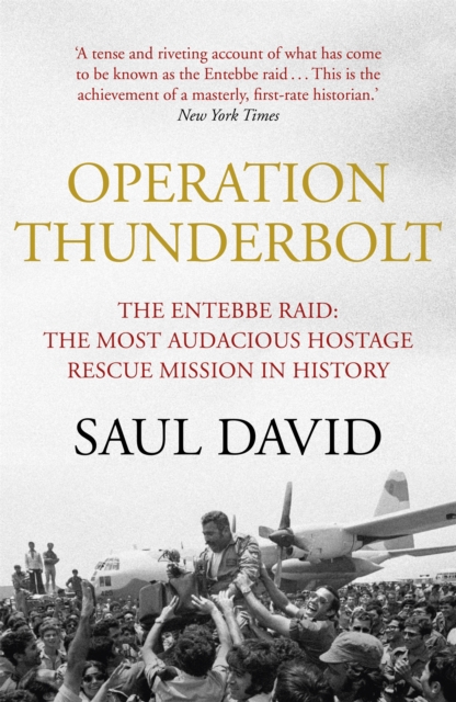 Operation Thunderbolt : The Entebbe Raid - The Most Audacious Hostage Rescue Mission in History, Paperback / softback Book