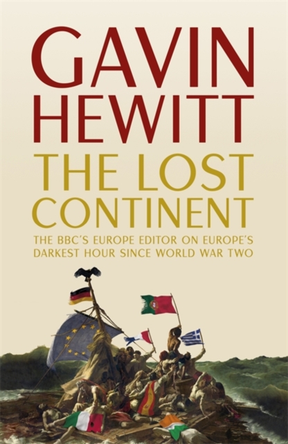 The Lost Continent : The BBC's Europe Editor on Europe's Darkest Hour Since World War Two, Hardback Book