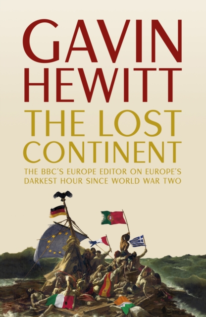 The Lost Continent : The BBC's Europe Editor on Europe's Darkest Hour Since World War Two, EPUB eBook