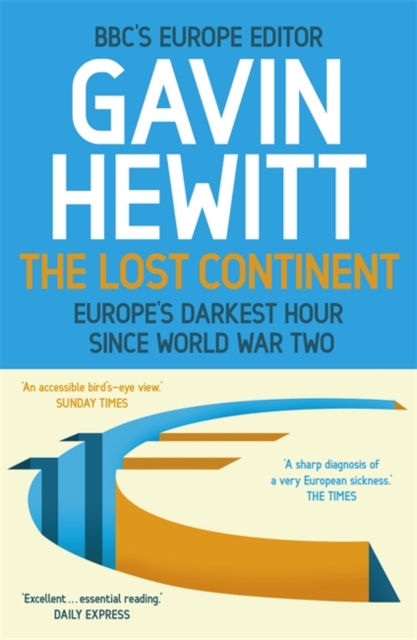 The Lost Continent : The BBC's Europe Editor on Europe's Darkest Hour Since World War Two, Paperback / softback Book