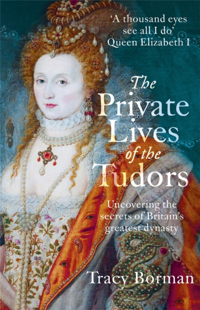 The Private Lives of the Tudors : Uncovering the Secrets of Britain's Greatest Dynasty, Paperback / softback Book