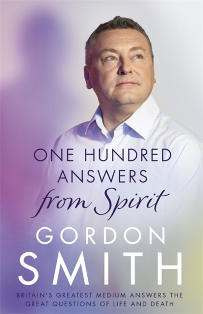 One Hundred Answers from Spirit : Britain's Greatest Medium's Answers the Great Questions of Life and Death, Hardback Book