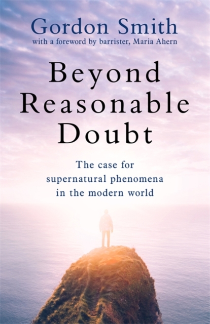 Beyond Reasonable Doubt : The case for supernatural phenomena in the modern world, with a foreword by Maria Ahern, a leading barrister, Hardback Book