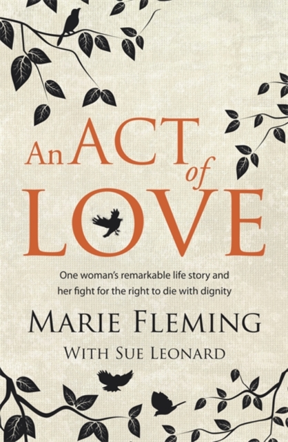 An Act of Love : One Woman's Remarkable Life Story and Her Fight for the Right to Die with Dignity, Paperback / softback Book