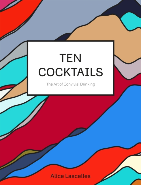 Ten Cocktails : The Art of Convivial Drinking, Hardback Book
