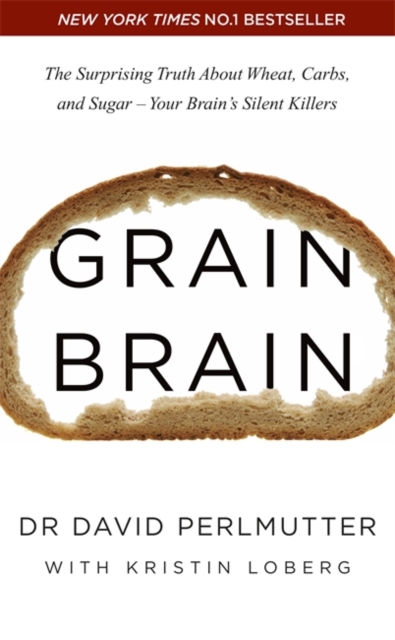 Grain Brain : The Surprising Truth about Wheat, Carbs, and Sugar - Your Brain's Silent Killers, Paperback / softback Book