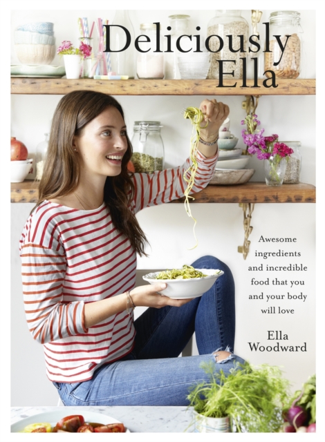 Deliciously Ella : Awesome ingredients, incredible food that you and your body will love, Hardback Book
